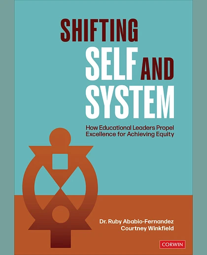 Shifting Self and System: How Educational Leaders Propel Excellence for Achieving Equity, 1st Edition