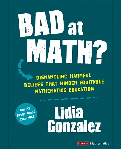 Bad at Math?: Dismantling Harmful Beliefs That Hinder Equitable Mathematics Education, 1st Edition