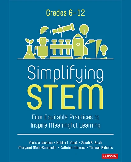 Simplifying STEM [6-12]: Four Equitable Practices to Inspire Meaningful Learning, 1st Edition
