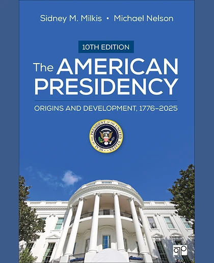 The American Presidency: Origins and Development, 1776–2025, 10th Edition
