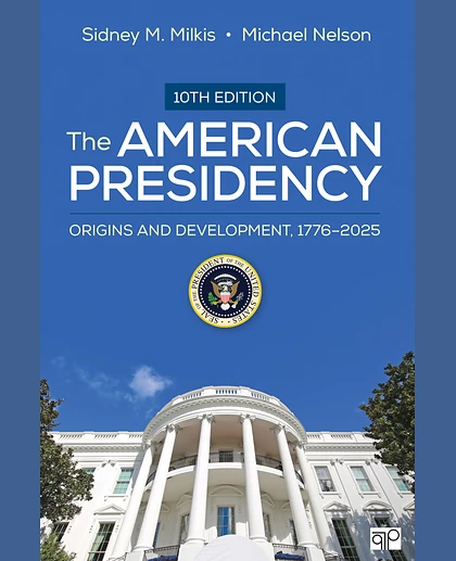 The American Presidency: Origins and Development, 1776–2025, 10th Edition