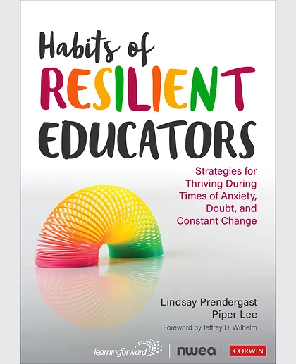 Habits of Resilient Educators: Strategies for Thriving During Times of Anxiety, Doubt, and Constant Change, 1st Edition