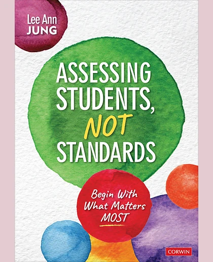 Assessing Students, Not Standards: Begin With What Matters Most, 1st Edition