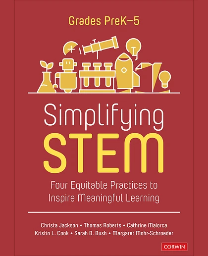 Simplifying STEM [PreK-5]: Four Equitable Practices to Inspire Meaningful Learning, 1st Edition