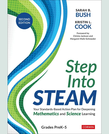 Step Into STEAM, Grades PreK-5: Your Standards-Based Action Plan for Deepening Mathematics and Science Learning, 2nd Edition