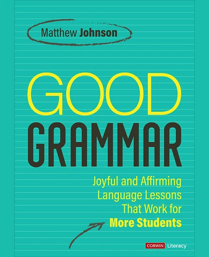 Good Grammar [Grades 6-12]: Joyful and Affirming Language Lessons That Work for More Students, 1st Edition