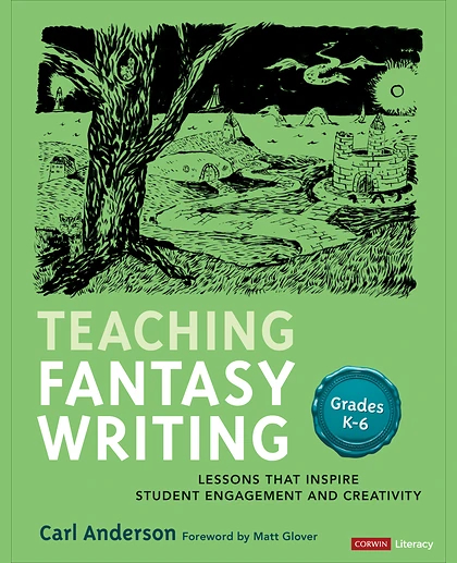 Teaching Fantasy Writing: Lessons That Inspire Student Engagement and Creativity, Grades K-6, 1st Edition