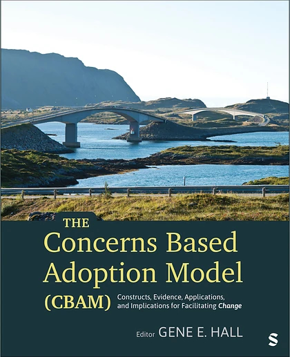 The Concerns Based Adoption Model (CBAM): Constructs, Evidence, Applications, and Implications for Facilitating Change, 1st Edition