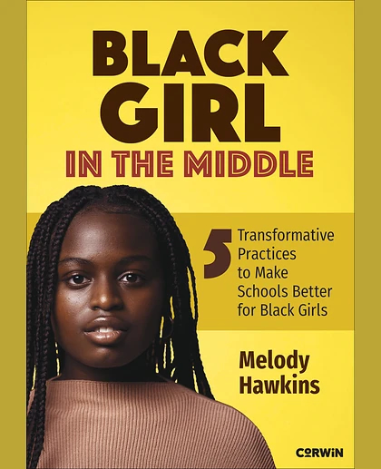 Black Girl in the Middle: Five Transformative Practices to Make Schools Better for Black Girls, 1st Edition