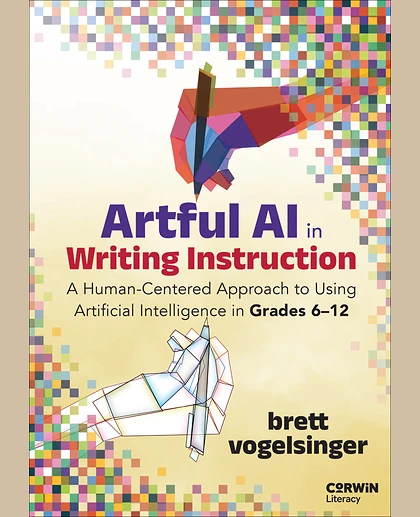 Artful AI in Writing Instruction: A Human-Centered Approach to Using Artificial Intelligence in Grades 6–12, 1st Edition