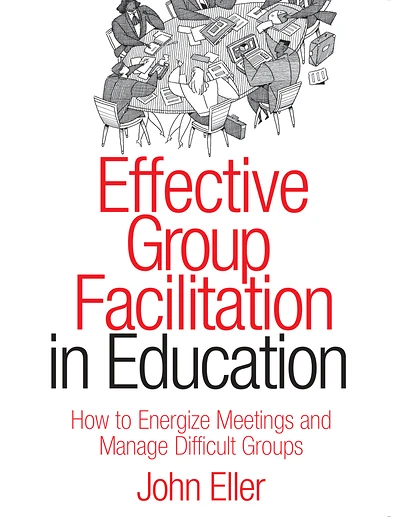 Effective Group Facilitation in Education: How to Energize Meetings and Manage Difficult Groups