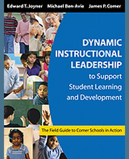 Dynamic Instructional Leadership to Support Student Learning and Development: The Field Guide to Comer Schools in Action