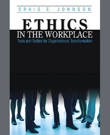 Ethics in the Workplace: Tools and Tactics for Organizational Transformation