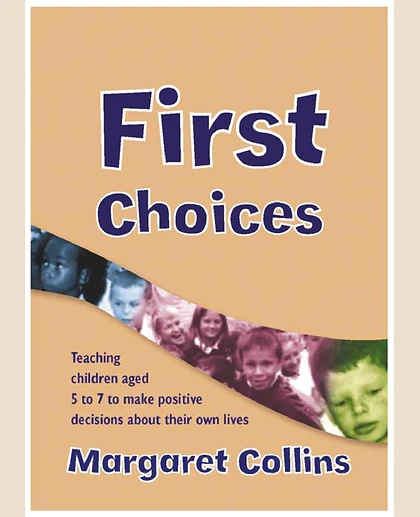 First Choices: Teaching Children Aged 4 to 8 to Make Positive Decisions About Their Own Lives