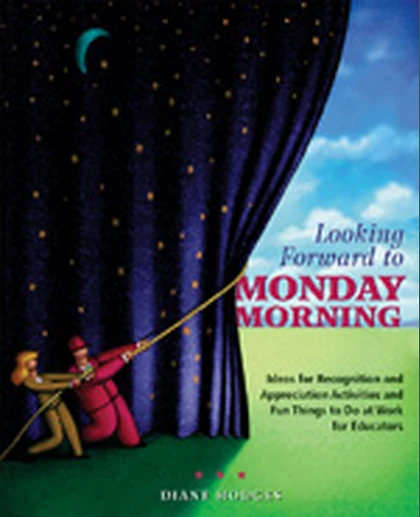 Looking Forward to Monday Morning: Ideas for Recognition and Appreciation Activities and Fun Things to Do at Work for Educators, 1st Edition