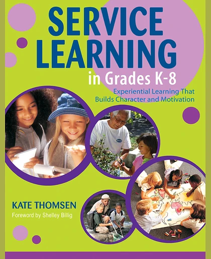 Service Learning in Grades K-8: Experiential Learning That Builds Character and Motivation