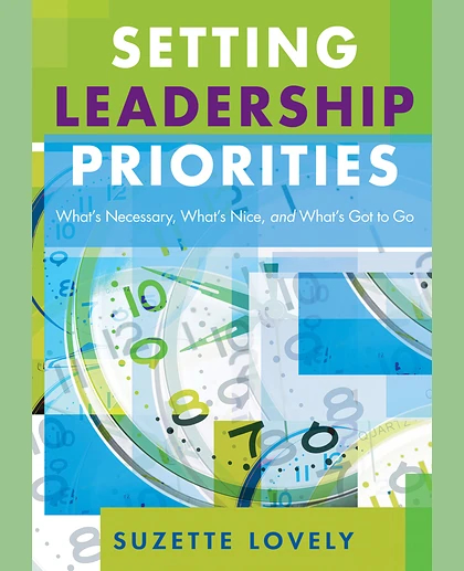 Setting Leadership Priorities: What's Necessary, What's Nice, and What's Got to Go.