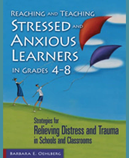 Reaching and Teaching Stressed and Anxious Learners in Grades 4-8: Strategies for Relieving Distress and Trauma in Schools and Classrooms, 1st Edition