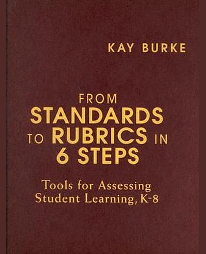 From Standards to Rubrics in 6 Steps: Tools for Assessing Student Learning, K-8, Revised Edition