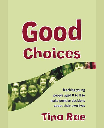 Good Choices: Teaching Young People Aged 8-11 to Make Positive Decisions About Their Own Lives