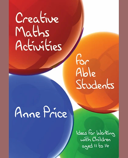 Creative Maths Activities for Able Students: Ideas for Working with Children Aged 11 to 14