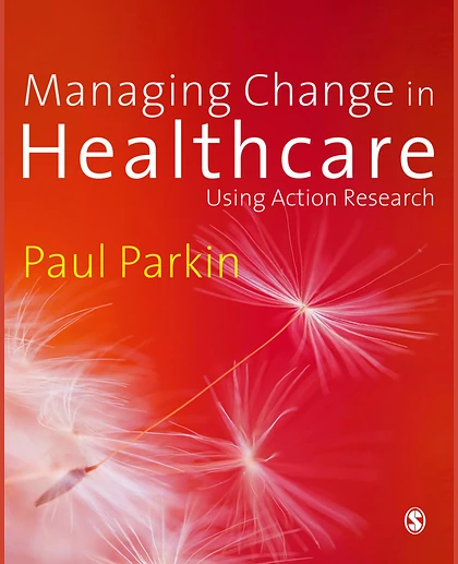 Managing Change in Healthcare: Using Action Research, 1st Edition