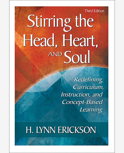 Stirring the Head, Heart, and Soul: Redefining Curriculum, Instruction, and Concept-Based Learning, 3rd Edition