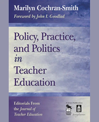 Policy, Practice, and Politics in Teacher Education: Editorials From the Journal of Teacher Education, 1st Edition