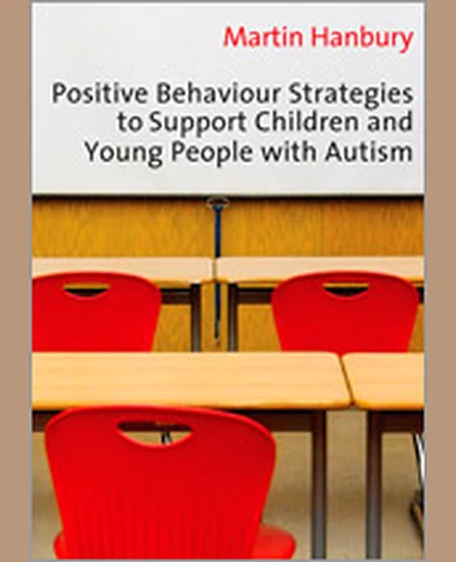Positive Behaviour Strategies to Support Children & Young People with Autism, 1st Edition