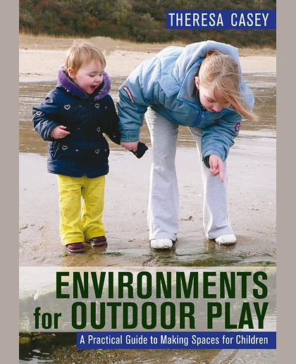 Environments for Outdoor Play: A Practical Guide to Making Space for Children
