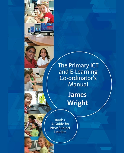 The Primary ICT & E-learning Co-ordinator's Manual: Book One, A Guide for New Subject Leaders