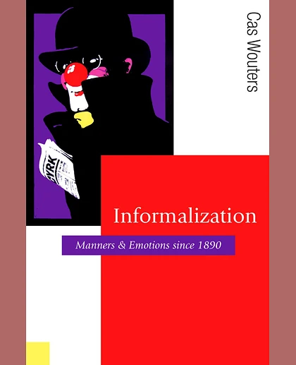 Informalization: Manners and Emotions Since 1890