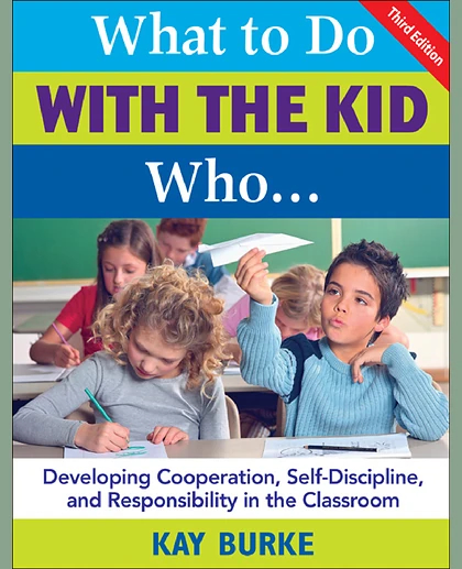 What to Do With the Kid Who...: Developing Cooperation, Self-Discipline, and Responsibility in the Classroom