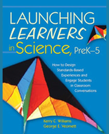 Launching Learners in Science, PreK-5: How to Design Standards-Based Experiences and Engage Students in Classroom Conversations, 1st Edition