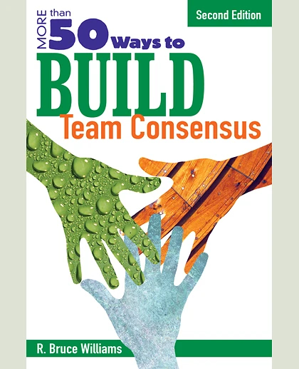 More Than 50 Ways to Build Team Consensus, 2nd Edition