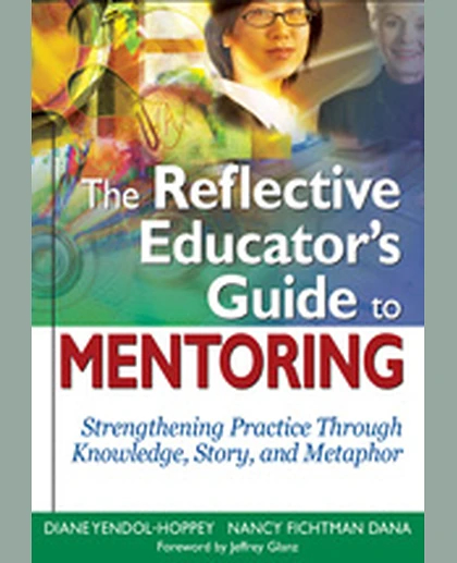 The Reflective Educator’s Guide to Mentoring: Strengthening Practice Through Knowledge, Story, and Metaphor, 1st Edition