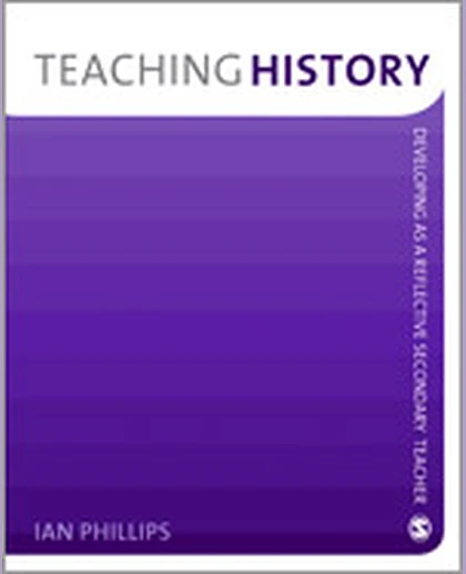 Teaching History: Developing as a Reflective Secondary Teacher, 1st Edition