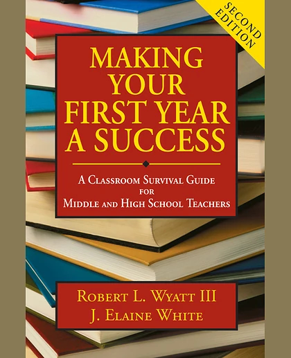 Making Your First Year a Success: A Classroom Survival Guide for Middle and High School Teachers
