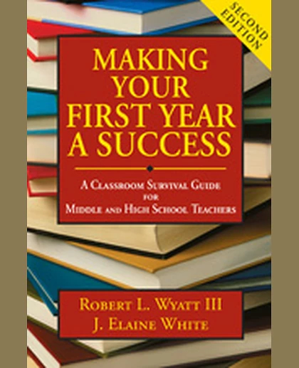 Making Your First Year a Success: A Classroom Survival Guide for Middle and High School Teachers, 2nd Edition