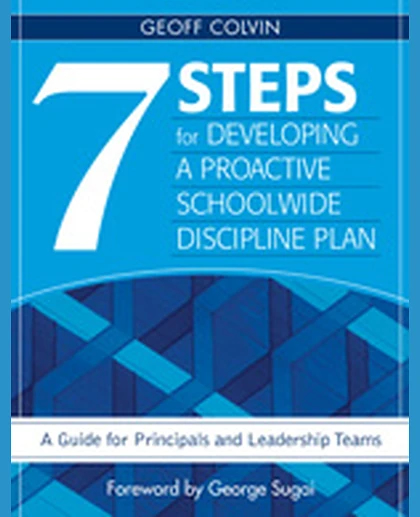7 Steps for Developing a Proactive Schoolwide Discipline Plan: A Guide for Principals and Leadership Teams