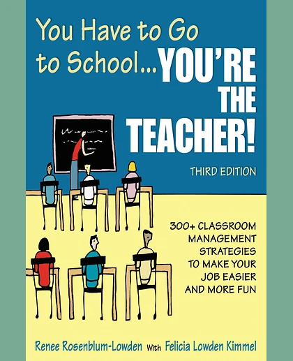 You Have to Go to School-- You're the Teacher!: 300+ Classroom Management Strategies to Make Your Job Easier and More Fun, 3rd Edition