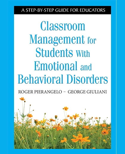 Classroom Management for Students With Emotional and Behavioral Disorders: A Step-by-Step Guide for Educators