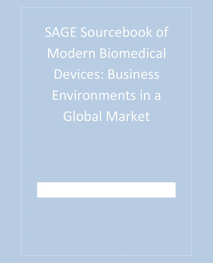 SAGE Sourcebook of Modern Biomedical Devices: Business Environments in a Global Market. 2