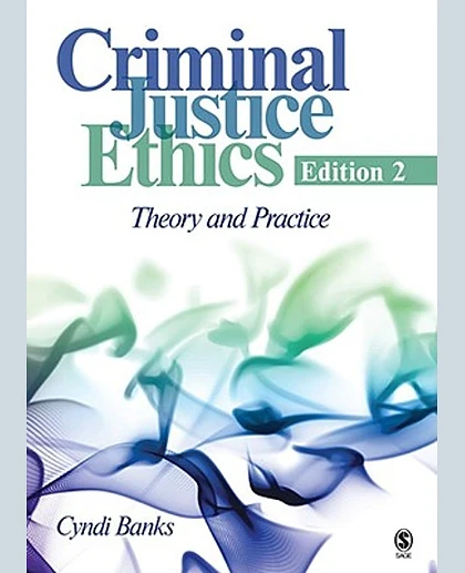 Criminal Justice Ethics: Theory and Practice, 2nd Edition