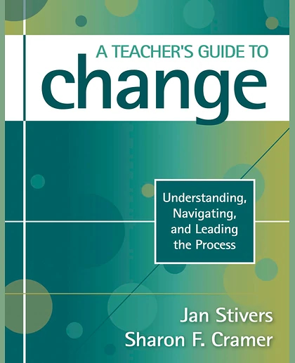 A Teacher's Guide to Change: Understanding, Navigating, and Leading the Process