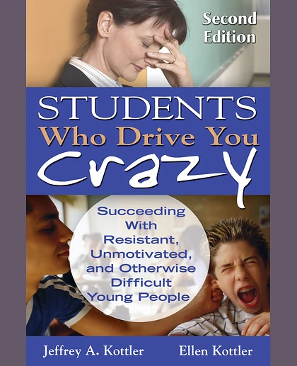 Students Who Drive You Crazy: Succeeding With Resistant, Unmotivated, and Otherwise Difficult Young People