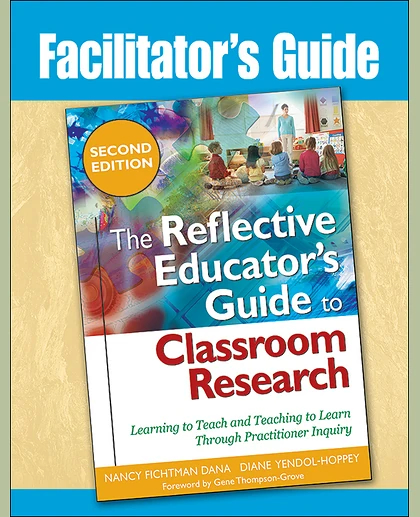 Facilitator's Guide to The Reflective Educator's Guide to Classroom Research, Second Edition: Learning to Teach and Teaching to Learn Through Practitioner Inquiry, 1st Edition