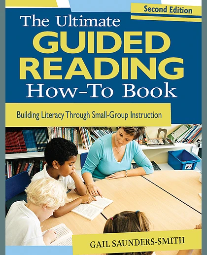 The Ultimate Guided Reading How-To Book: Building Literacy Through Small-Group Instruction, 2nd Edition