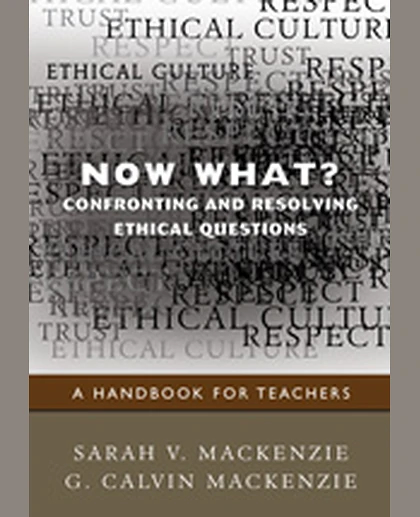 Now What? Confronting and Resolving Ethical Questions: A Handbook for Teachers, 1st Edition