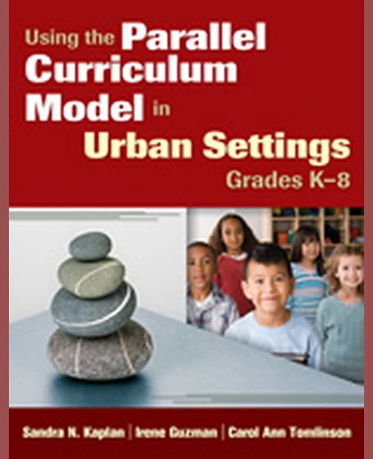 Using the Parallel Curriculum Model in Urban Settings, Grades K-8, 1st Edition